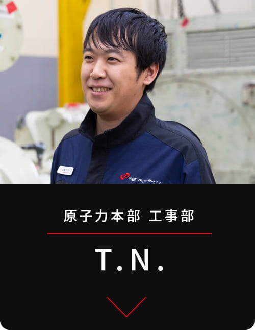 原子力本部
工事部 T.N.